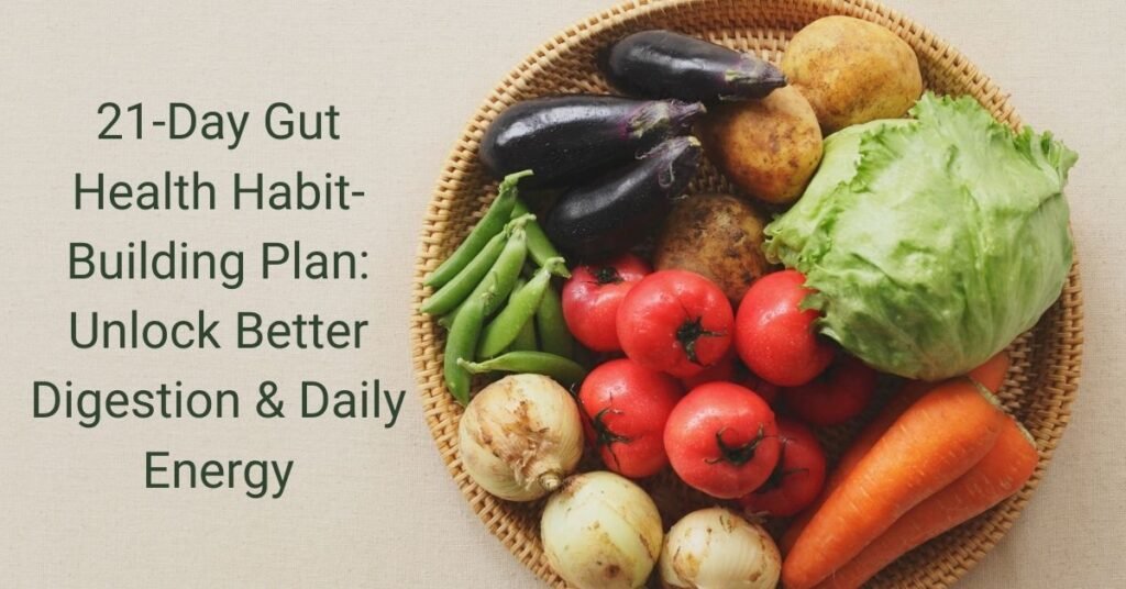 21-day gut health habit-building plan for better digestion and daily energy